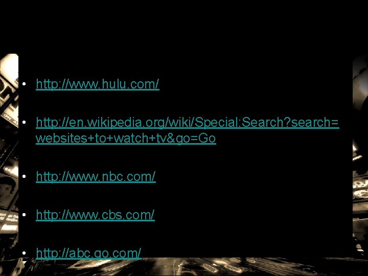  • http: //www. hulu. com/ • http: //en. wikipedia. org/wiki/Special: Search? search= websites+to+watch+tv&go=Go