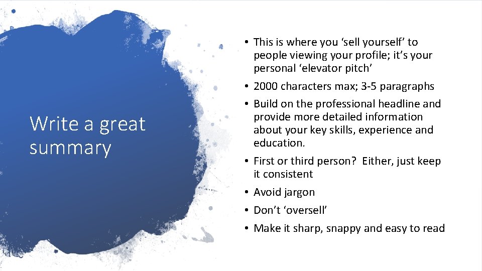 Write a great summary • This is where you ‘sell yourself’ to people viewing