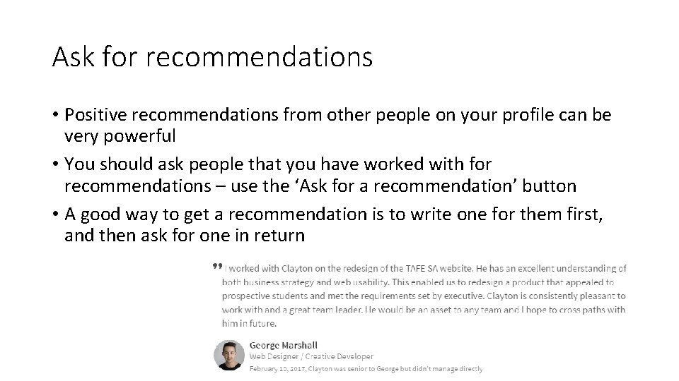 Ask for recommendations • Positive recommendations from other people on your profile can be
