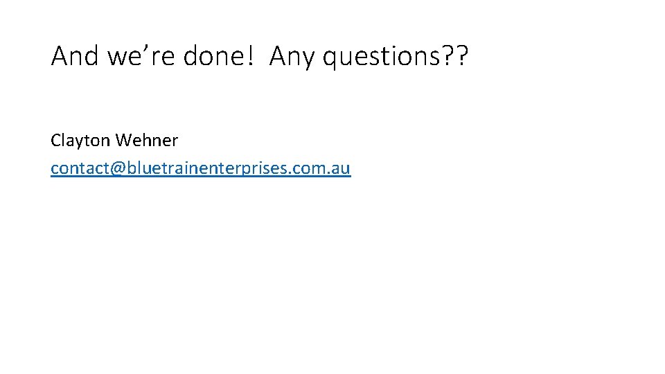 And we’re done! Any questions? ? Clayton Wehner contact@bluetrainenterprises. com. au 