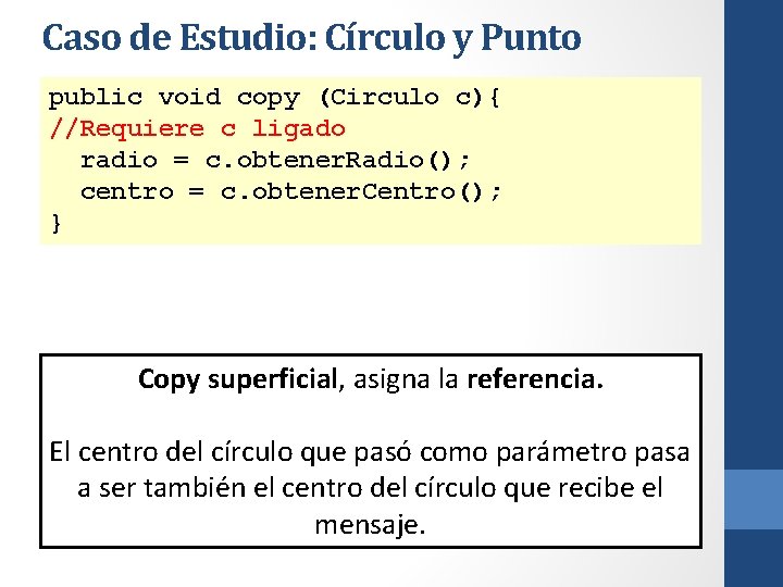 Caso de Estudio: Círculo y Punto public void copy (Circulo c){ //Requiere c ligado