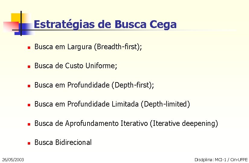 Estratégias de Busca Cega 26/05/2003 n Busca em Largura (Breadth-first); n Busca de Custo