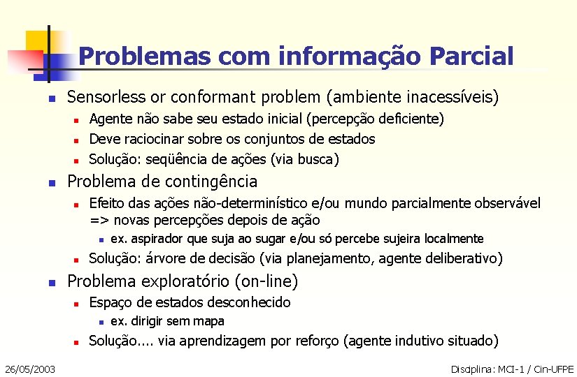 Problemas com informação Parcial n Sensorless or conformant problem (ambiente inacessíveis) n n Agente
