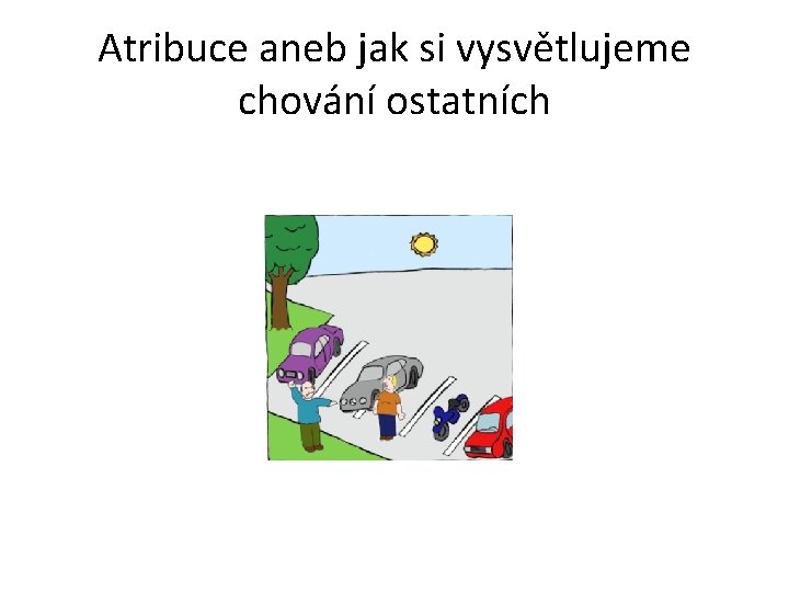 Atribuce aneb jak si vysvětlujeme chování ostatních 