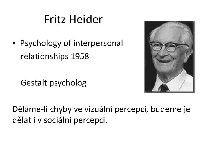 Fritz Heider • Psychology of interpersonal relationships 1958 Gestalt psycholog Děláme-li chyby ve vizuální