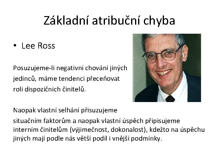 Základní atribuční chyba • Lee Ross Posuzujeme-li negativní chování jiných jedinců, máme tendenci přeceňovat