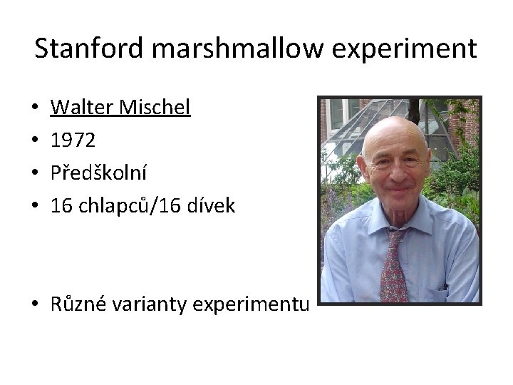 Stanford marshmallow experiment • • Walter Mischel 1972 Předškolní 16 chlapců/16 dívek • Různé