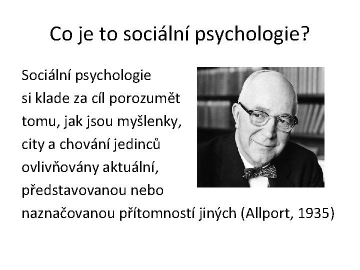 Co je to sociální psychologie? Sociální psychologie si klade za cíl porozumět tomu, jak