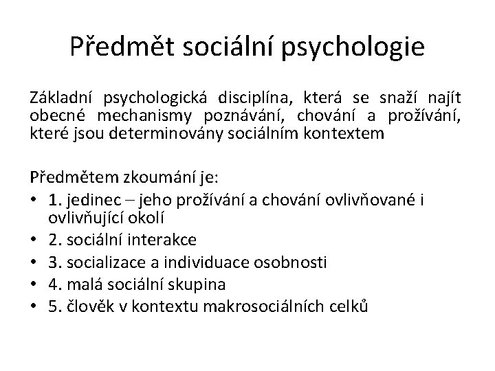 Předmět sociální psychologie Základní psychologická disciplína, která se snaží najít obecné mechanismy poznávání, chování