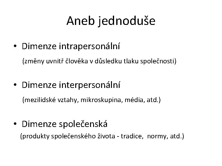 Aneb jednoduše • Dimenze intrapersonální (změny uvnitř člověka v důsledku tlaku společnosti) • Dimenze