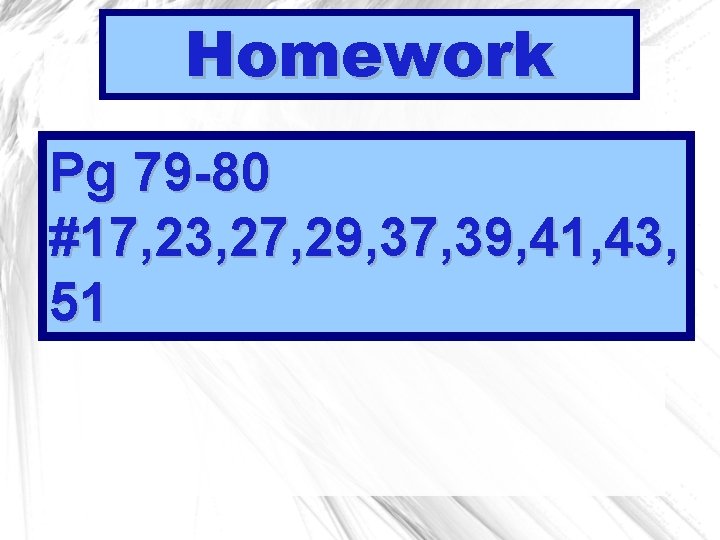 Homework Pg 79 -80 #17, 23, 27, 29, 37, 39, 41, 43, 51 