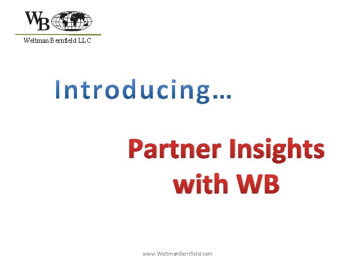 Weltman Bernfield LLC Partner Insights with WB www. Weltman. Bernfield. com 