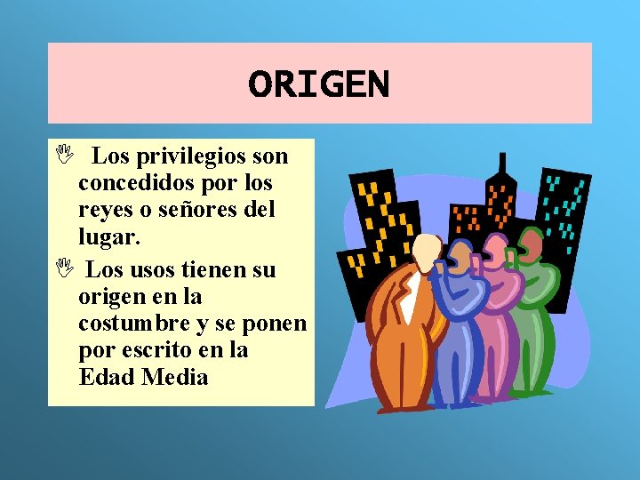 ORIGEN I Los privilegios son concedidos por los reyes o señores del lugar. I