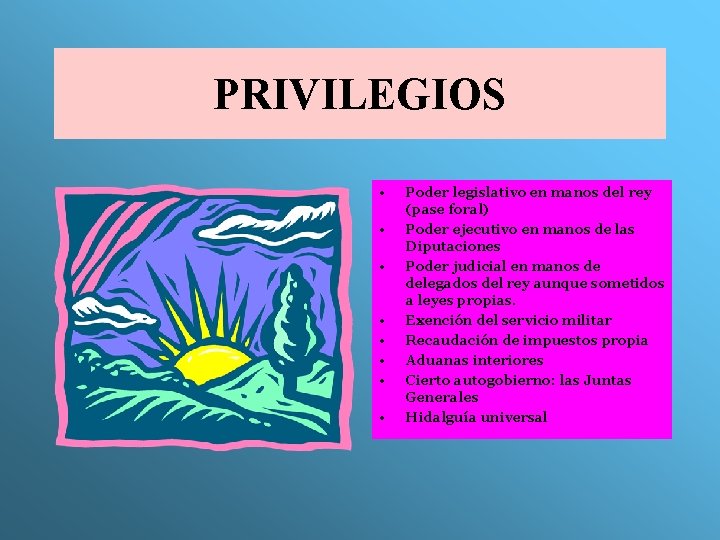 PRIVILEGIOS • • Poder legislativo en manos del rey (pase foral) Poder ejecutivo en