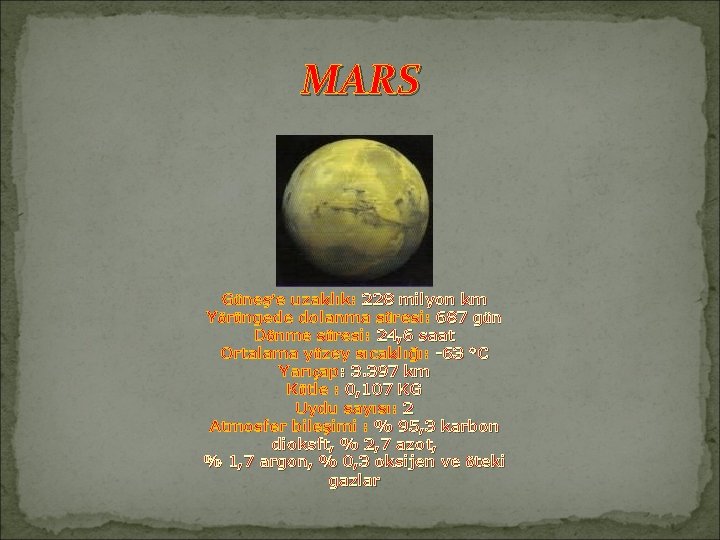 MARS Güneş’e uzaklık: 228 milyon km Yörüngede dolanma süresi: 687 gün Dönme süresi: 24,