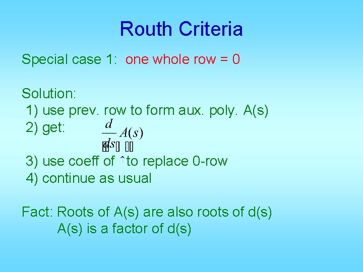 Routh Criteria Special case 1: one whole row = 0 Solution: 1) use prev.