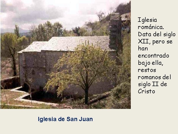 Iglesia románica. Data del siglo XII, pero se han encontrado bajo ella, restos romanos