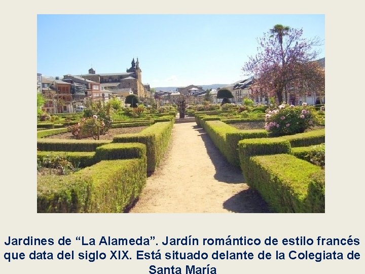 Jardines de “La Alameda”. Jardín romántico de estilo francés que data del siglo XIX.