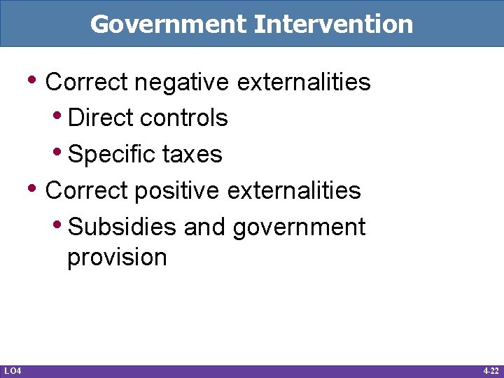 Government Intervention • Correct negative externalities • Direct controls • Specific taxes • Correct