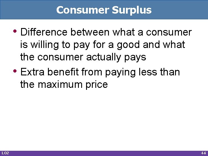 Consumer Surplus • Difference between what a consumer • LO 2 is willing to