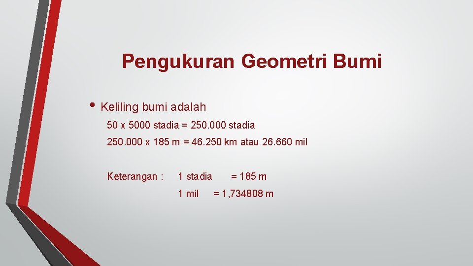 Pengukuran Geometri Bumi • Keliling bumi adalah 50 x 5000 stadia = 250. 000