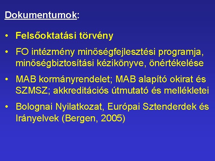 Dokumentumok: • Felsőoktatási törvény • FO intézmény minőségfejlesztési programja, minőségbiztosítási kézikönyve, önértékelése • MAB