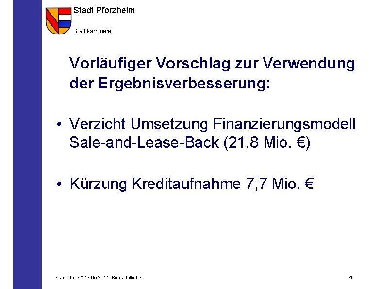 Stadt Pforzheim Stadtkämmerei Vorläufiger Vorschlag zur Verwendung der Ergebnisverbesserung: • Verzicht Umsetzung Finanzierungsmodell Sale-and-Lease-Back