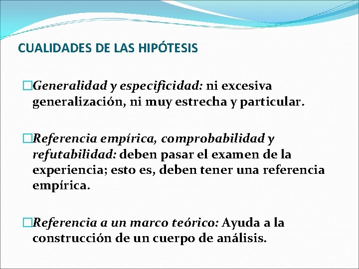 CUALIDADES DE LAS HIPÓTESIS �Generalidad y especificidad: ni excesiva generalización, ni muy estrecha y