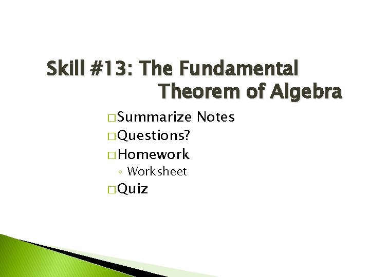 Skill #13: The Fundamental Theorem of Algebra � Summarize � Questions? � Homework ◦