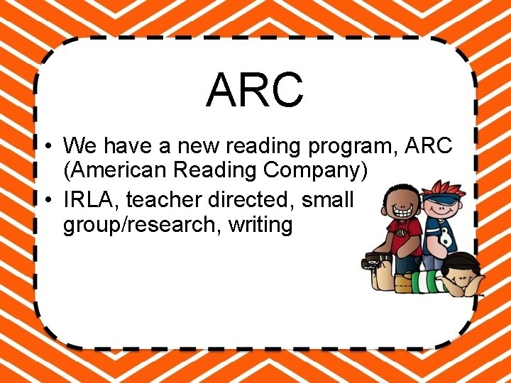 ARC • We have a new reading program, ARC (American Reading Company) • IRLA,
