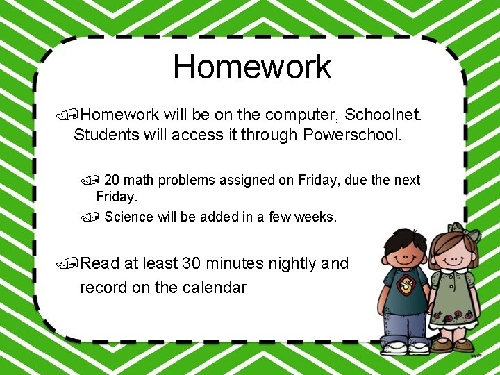 Homework /Homework will be on the computer, Schoolnet. Students will access it through Powerschool.