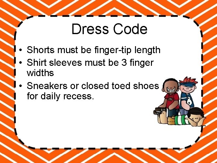 Dress Code • Shorts must be finger-tip length • Shirt sleeves must be 3