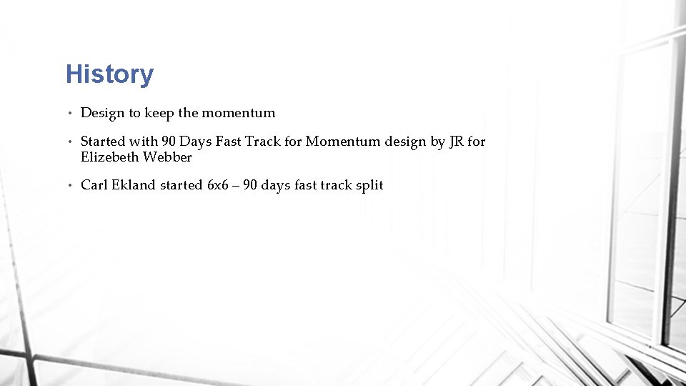 History • Design to keep the momentum • Started with 90 Days Fast Track