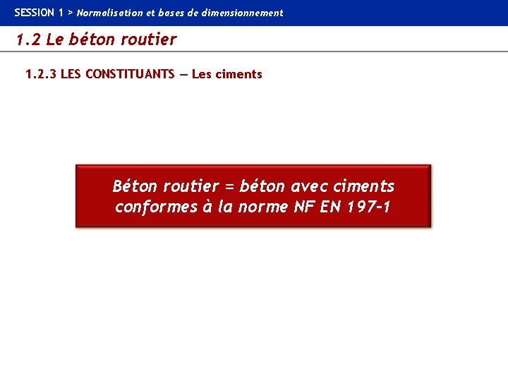 SESSION 1 > Normalisation et bases de dimensionnement 1. 2 Le béton routier 1.