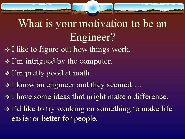 What is your motivation to be an Engineer? v. I like to figure out