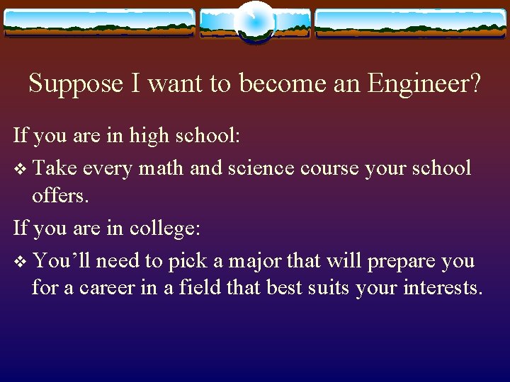 Suppose I want to become an Engineer? If you are in high school: v