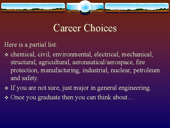 Career Choices Here is a partial list: v chemical, civil, environmental, electrical, mechanical, structural,