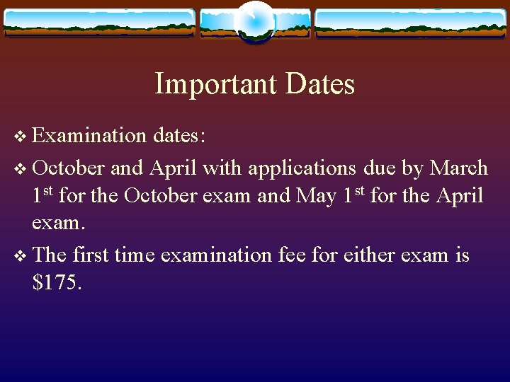 Important Dates v Examination dates: v October and April with applications due by March