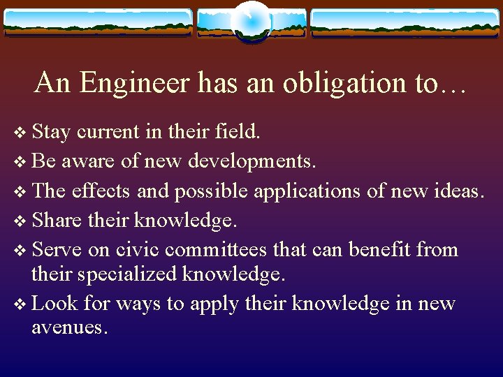 An Engineer has an obligation to… v Stay current in their field. v Be