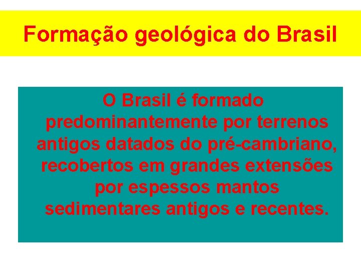 Formação geológica do Brasil O Brasil é formado predominantemente por terrenos antigos datados do