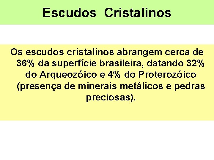 Escudos Cristalinos Os escudos cristalinos abrangem cerca de 36% da superfície brasileira, datando 32%