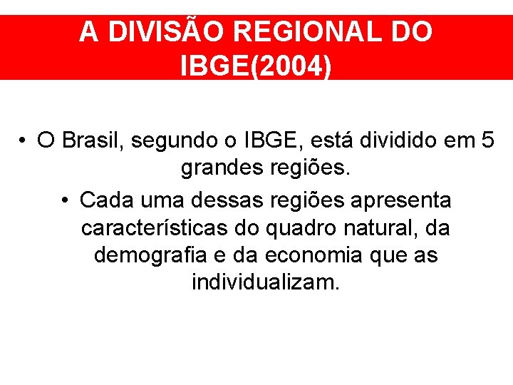 A DIVISÃO REGIONAL DO IBGE(2004) • O Brasil, segundo o IBGE, está dividido em
