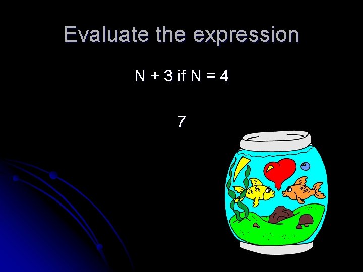 Evaluate the expression N + 3 if N = 4 7 