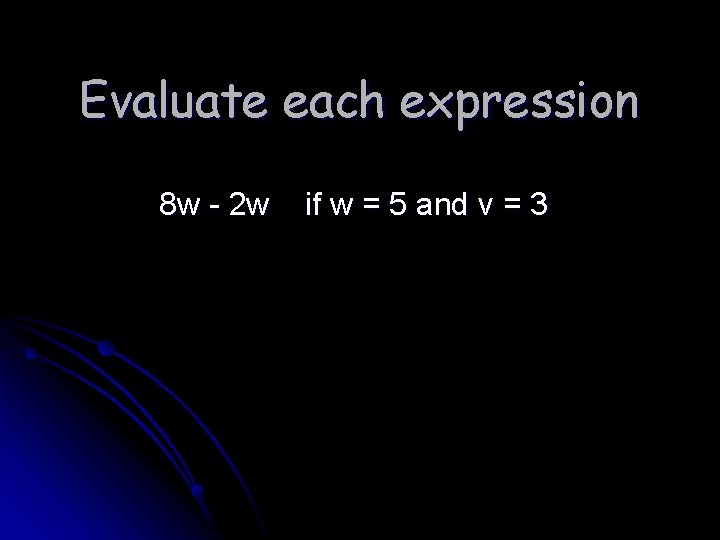 Evaluate each expression 8 w - 2 w if w = 5 and v