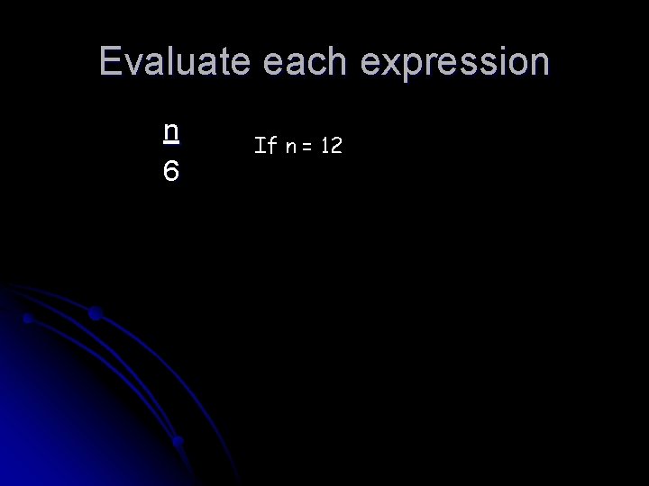 Evaluate each expression n 6 If n = 12 