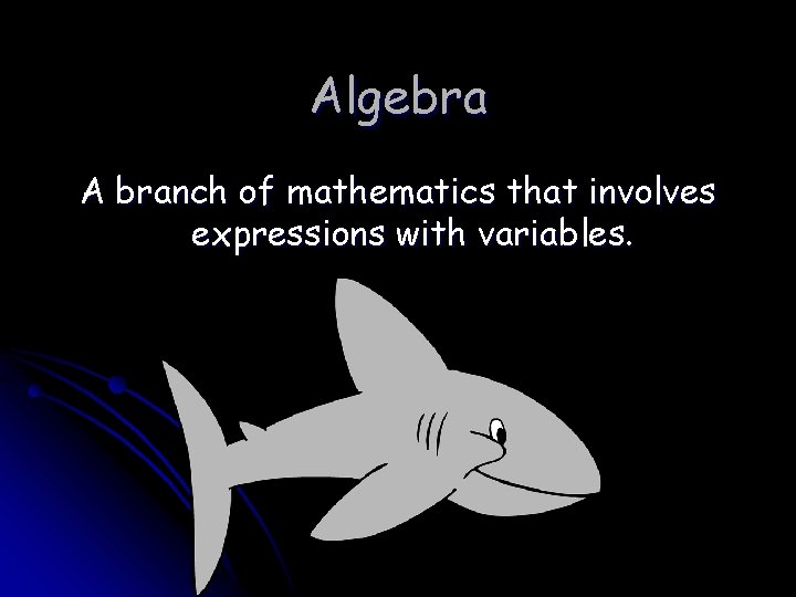 Algebra A branch of mathematics that involves expressions with variables. 