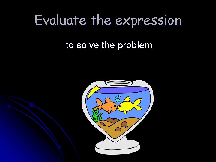 Evaluate the expression to solve the problem 