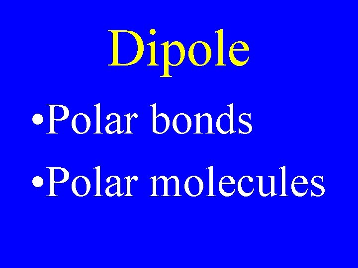 Dipole • Polar bonds • Polar molecules 