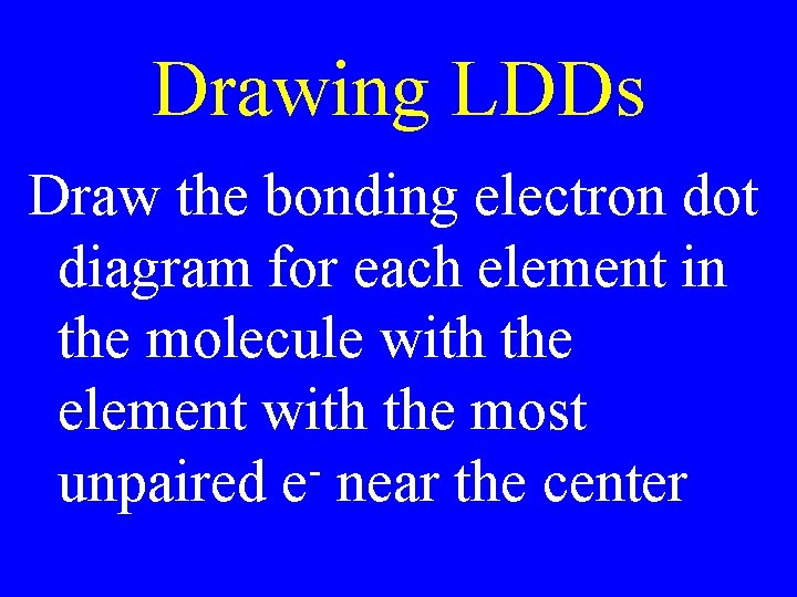 Drawing LDDs Draw the bonding electron dot diagram for each element in the molecule