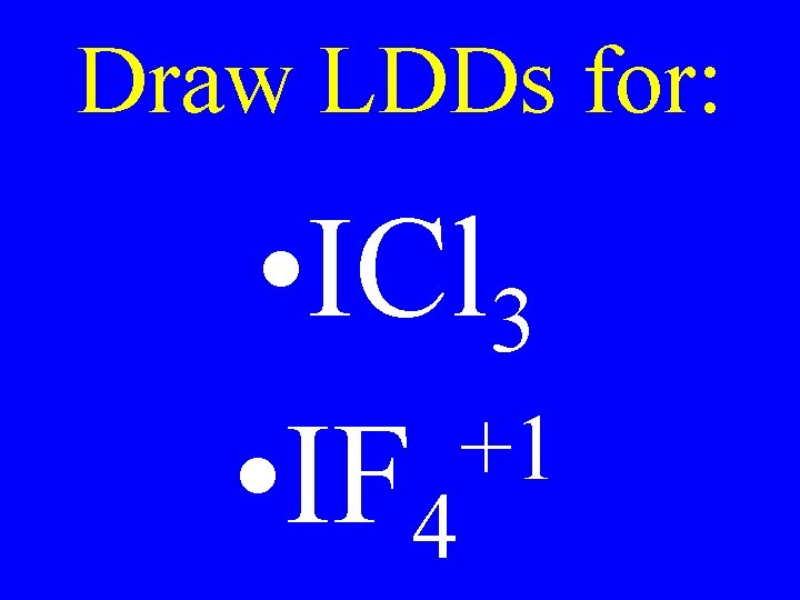 Draw LDDs for: • ICl 3 +1 • IF 4 